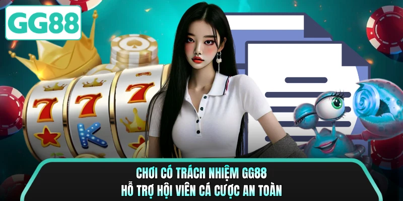 Chơi có trách nhiệm GG88 hỗ trợ hội viên cá cược an toàn 