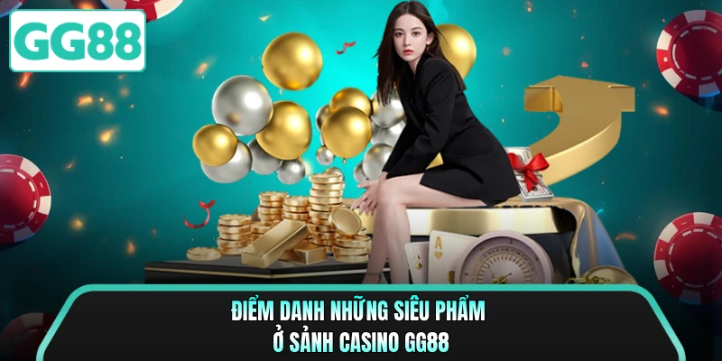 Điểm danh những siêu phẩm ở sảnh casino GG88