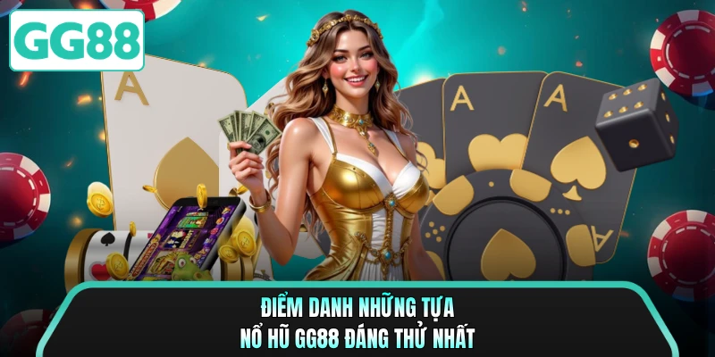 Điểm danh những tựa nổ hũ GG88 đáng thử nhất
