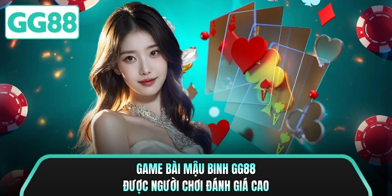 Game bài Mậu Binh GG88 được người chơi đánh giá cao
