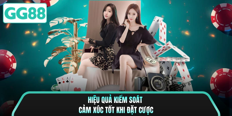 Hiệu quả kiểm soát cảm xúc tốt khi đặt cược