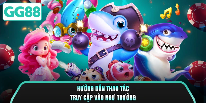 Hướng dẫn thao tác truy cập vào ngư trường