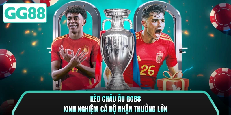 Kèo Châu Âu GG88 - Kinh Nghiệm Cá Độ Nhận Thưởng Lớn