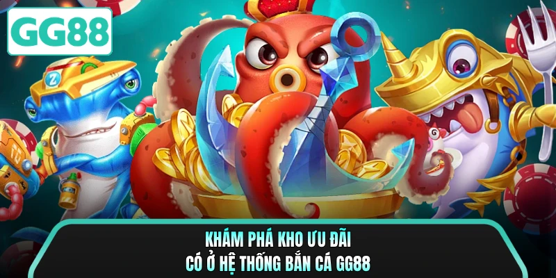 Khám phá kho ưu đãi có ở hệ thống bắn cá GG88