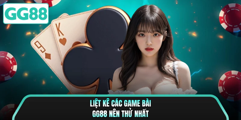 Liệt kê các game bài GG88 nên thử nhất