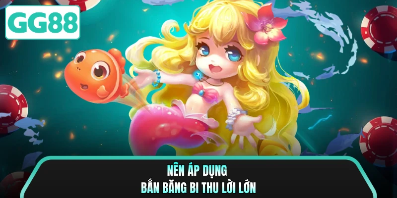 Nên áp dụng bắn băng bi thu lời lớn