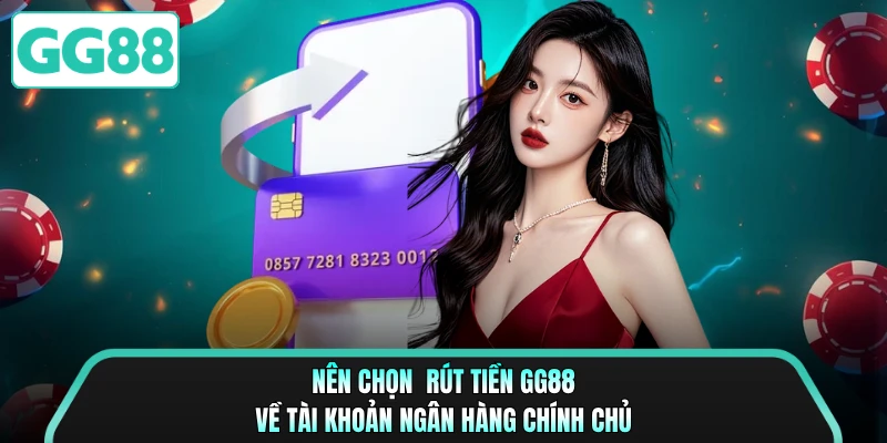 Nên chọn rút tiền GG88 về tài khoản ngân hàng chính chủ