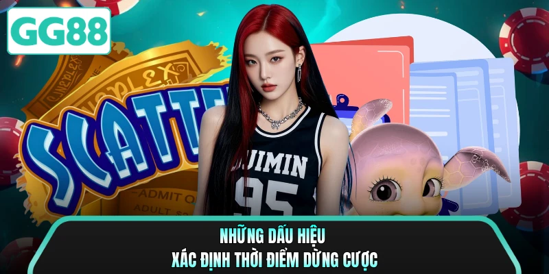 Những dấu hiệu xác định thời điểm dừng cược 