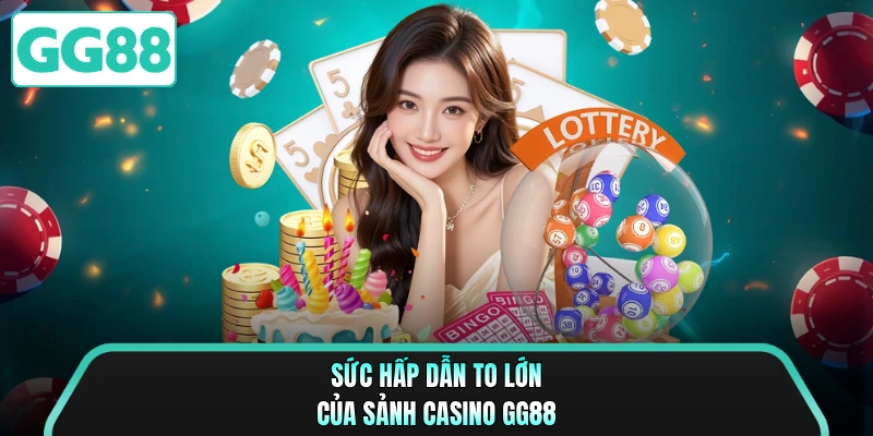 Sức hấp dẫn to lớn của sảnh casino GG88