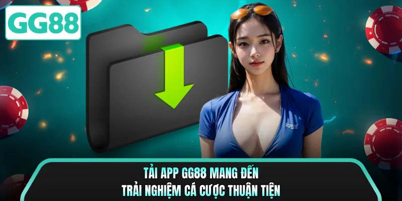Tải app GG88 mang đến trải nghiệm cá cược thuận tiện 