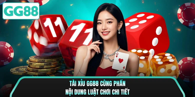 Tài xỉu GG88 cùng phần nội dung luật chơi chi tiết