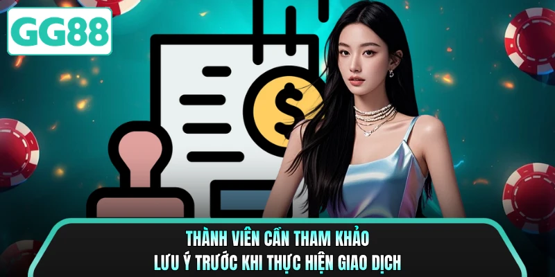 Thành viên cần tham khảo lưu ý trước khi thực hiện giao dịch
