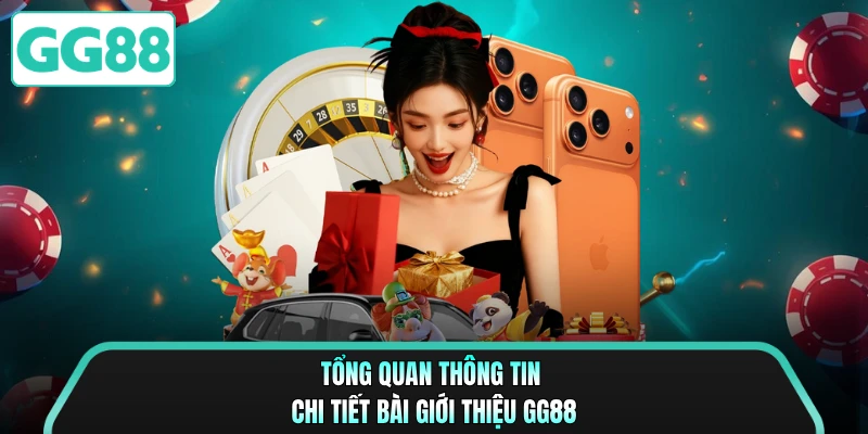 Tổng quan thông tin chi tiết bài giới thiệu GG88