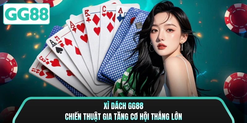 Xì Dách GG88 - Chiến Thuật Gia Tăng Cơ Hội Thắng Lớn